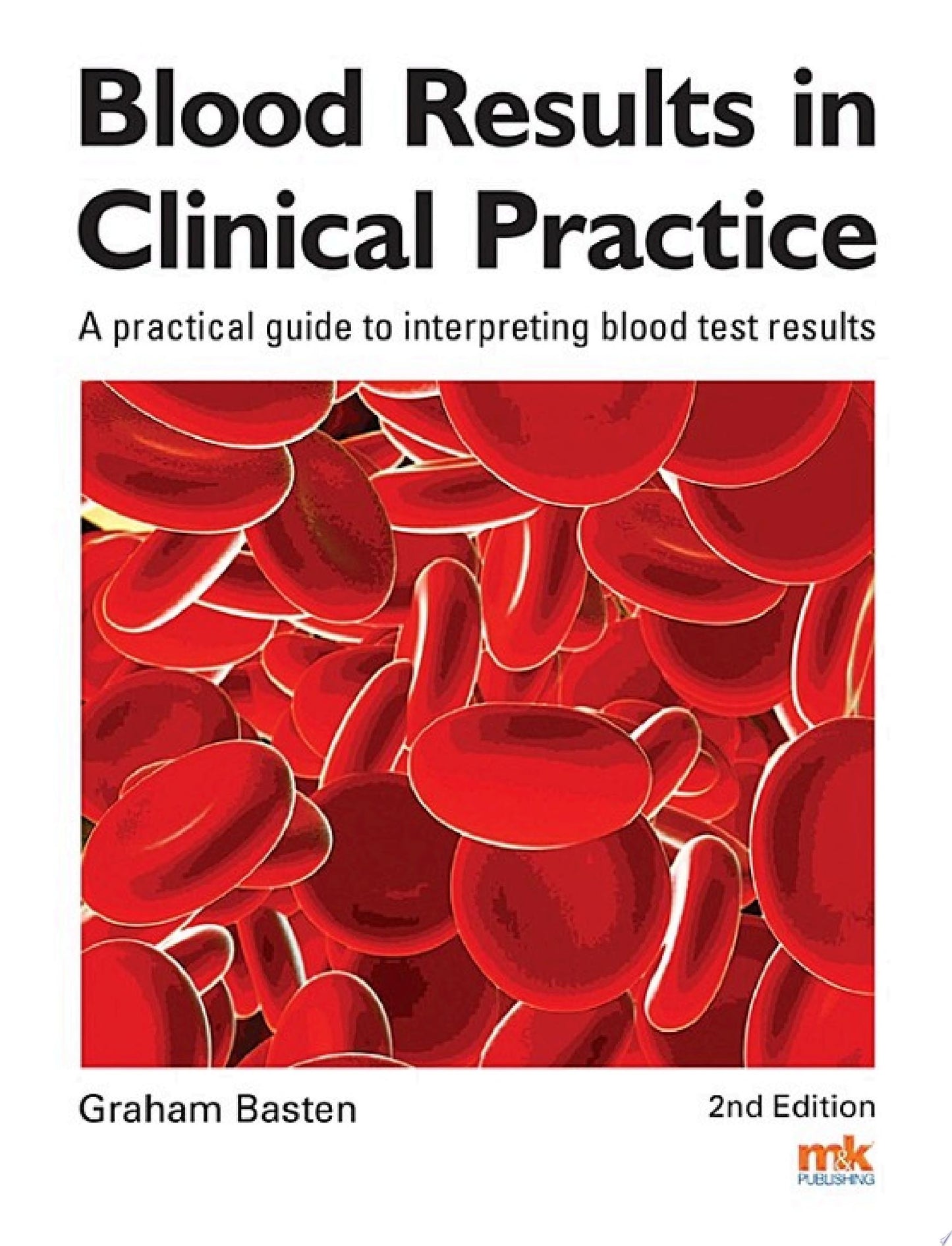 Blood Results in Clinical Practice A practical guide to interpreting blood test results 2nd Edition