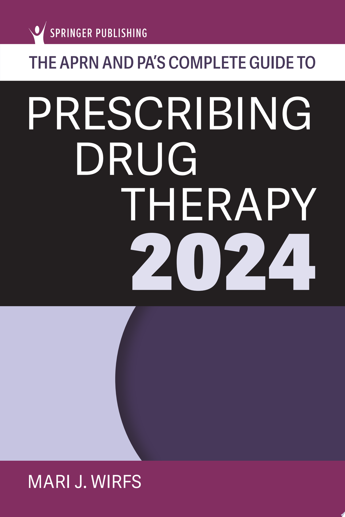 The APRN and PA’s Complete Guide to Prescribing Drug Therapy 2024, 6th Edition