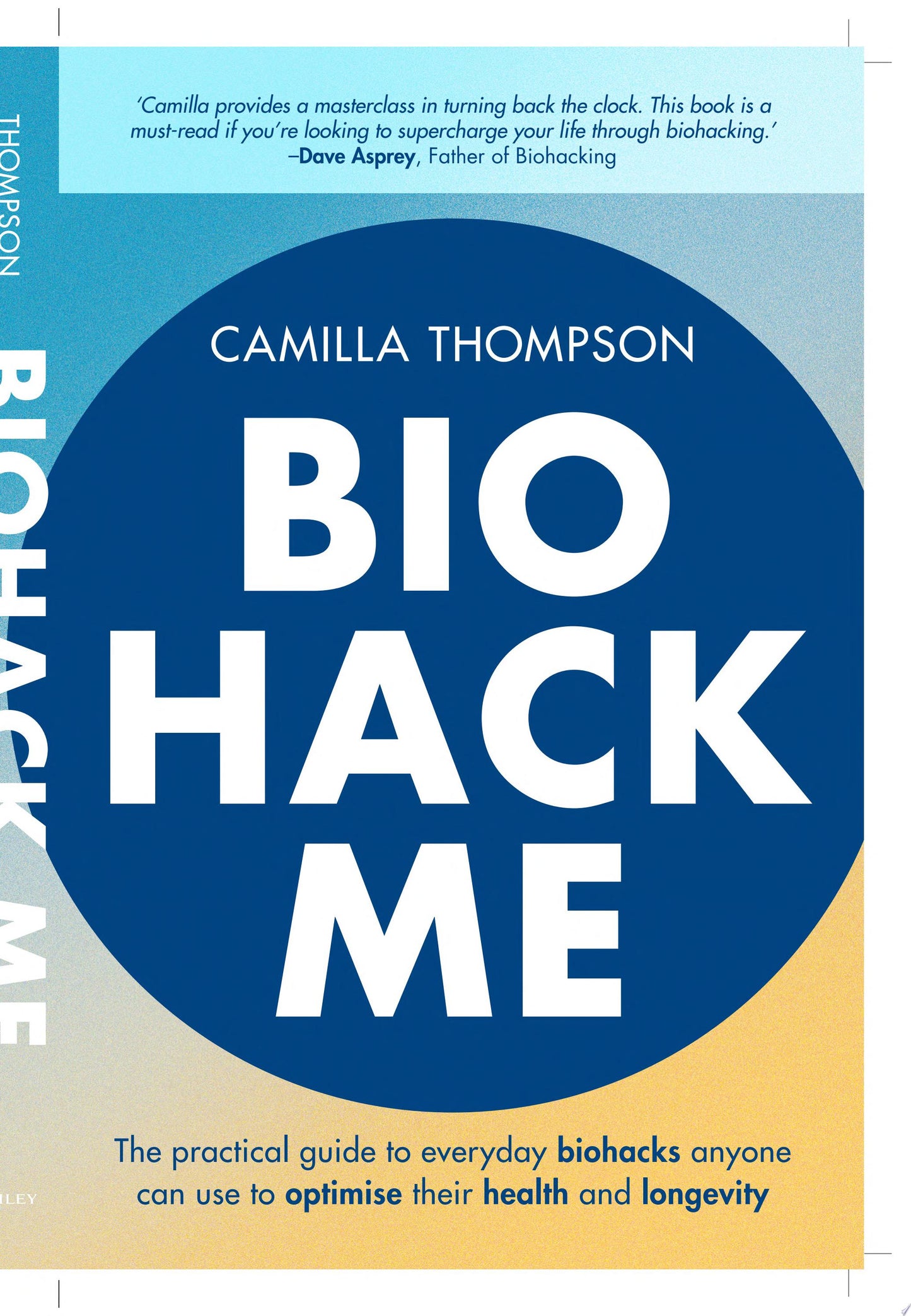 Biohack Me: The Practical Guide to Everyday Biohacks Anyone Can Use to Optimise Their Health and Longevity