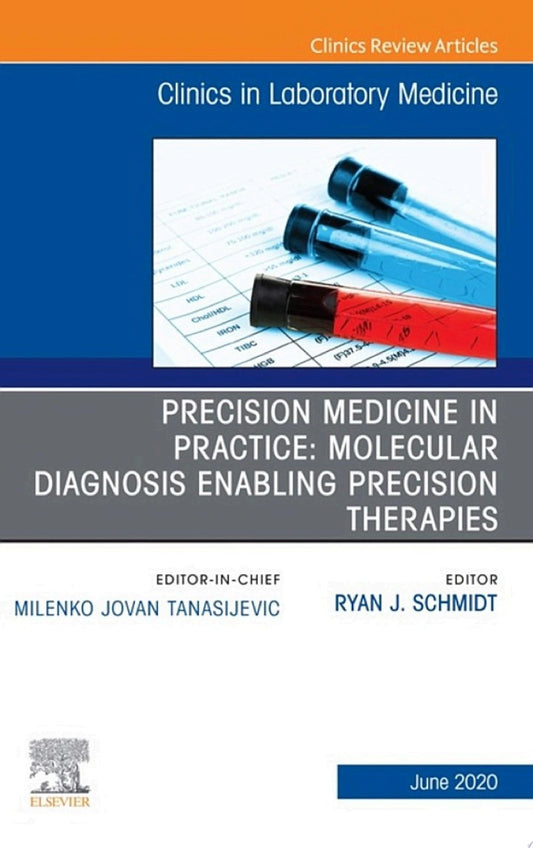 Precision Medicine in Practice: Molecular Diagnosis Enabling Precision Therapies, An Issue of the Clinics in Laboratory Medicine