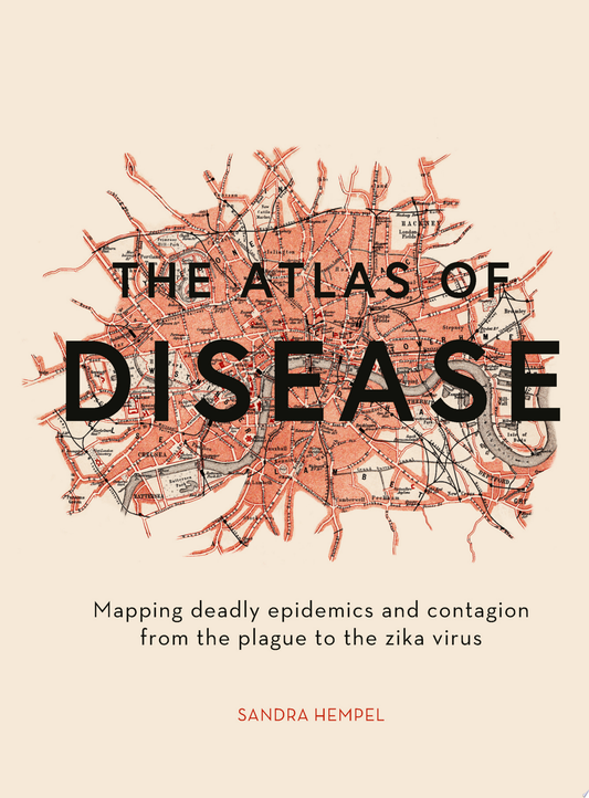 The Atlas of Disease: Mapping deadly epidemics and contagion from the plague to the zika virus