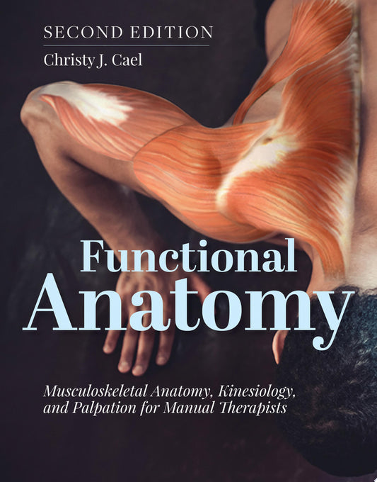 Functional Anatomy: Musculoskeletal Anatomy, Kinesiology, and Palpation for Manual Therapists, 2nd Edition