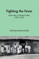 Fighting the Fever: Kala-azar in Eastern India, 1870s–1940s