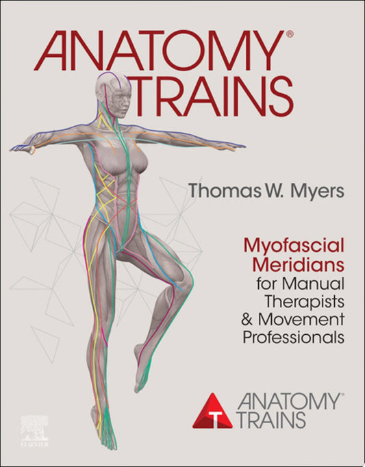 Anatomy Trains: Myofascial Meridians for Manual Therapists and Movement Professionals, 4th Edition