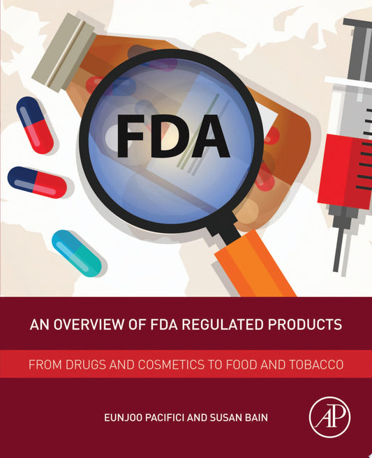 An Overview of FDA Regulated Products: From Drugs and Cosmetics to Food and Tobacco, 2nd Edition