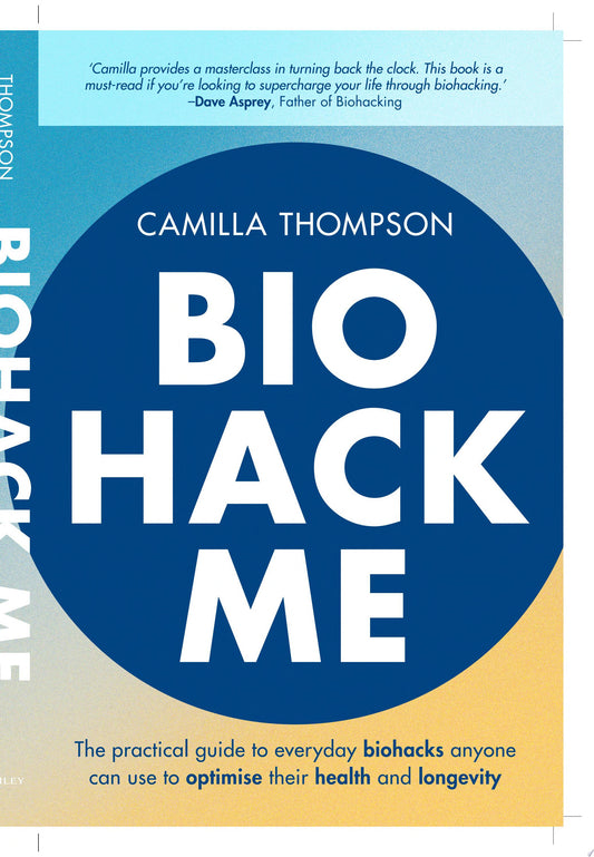 Biohack Me: The Practical Guide to Everyday Biohacks Anyone Can Use to Optimise Their Health and Longevity